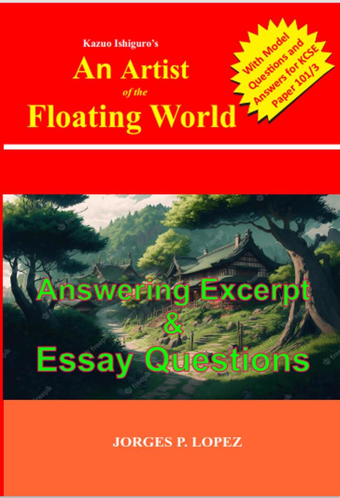 Kazuo Ishiguro‘s An Artist of the Floating World: Answering Excerpt & Essay Questions (A Guide to Kazuo Ishiguro‘s An Artist of the Floating World #3)