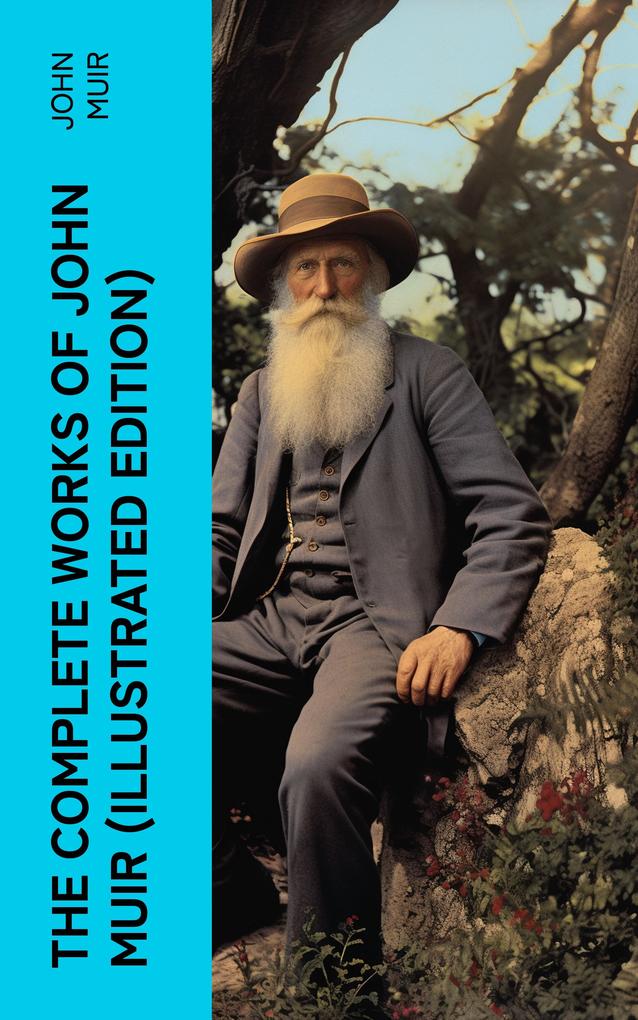 The Complete Works of John Muir (Illustrated Edition)