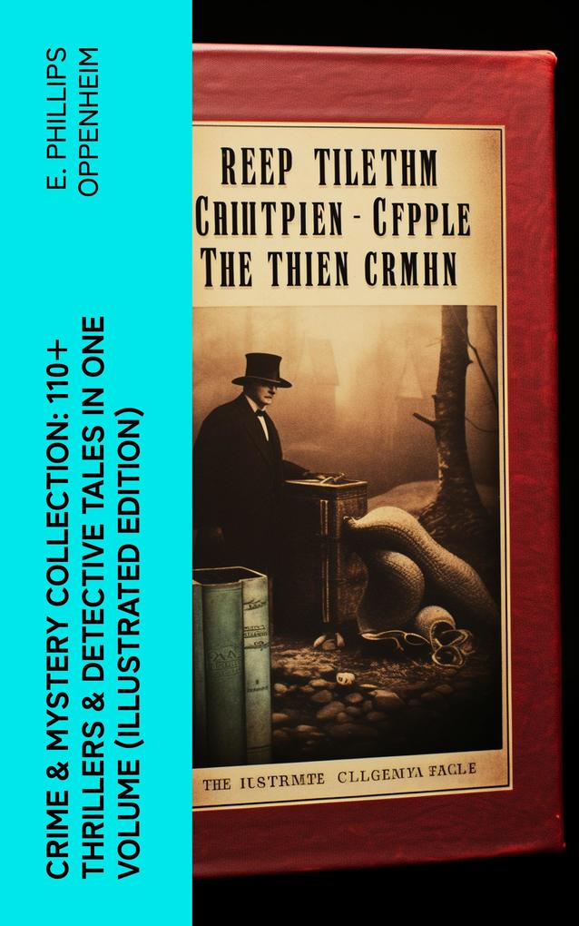 Crime & Mystery Collection: 110+ Thrillers & Detective Tales in One Volume (Illustrated Edition)