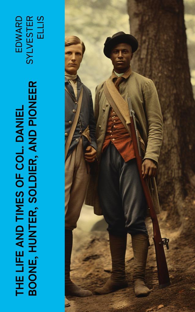 The Life and Times of Col. Daniel Boone Hunter Soldier and Pioneer