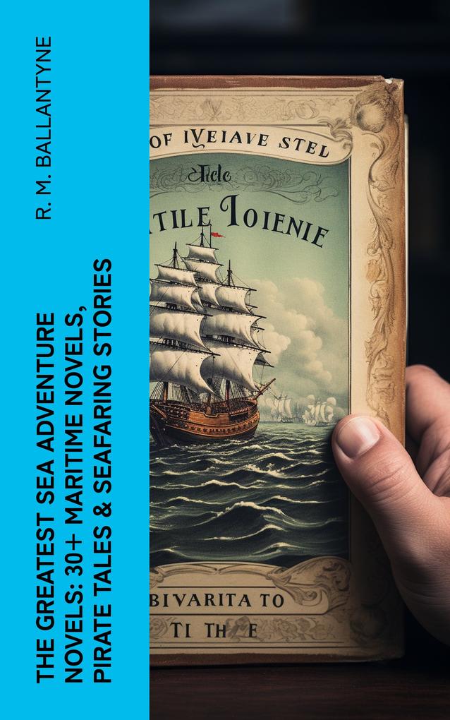 The Greatest Sea Adventure Novels: 30+ Maritime Novels Pirate Tales & Seafaring Stories