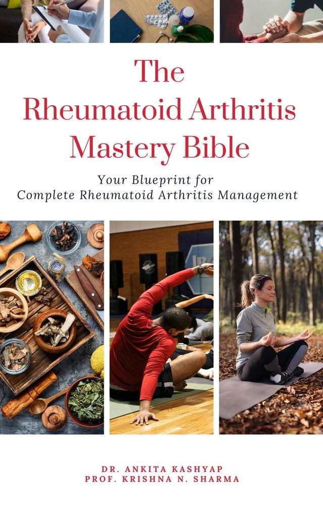 The Rheumatoid Arthritis Mastery Bible: Your Blueprint for Complete Rheumatoid Arthritis Management