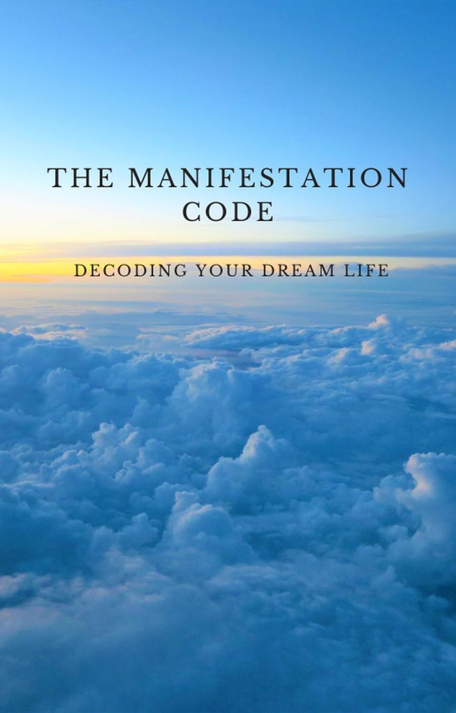 The Manifestation Code: Decoding Your Dream Life