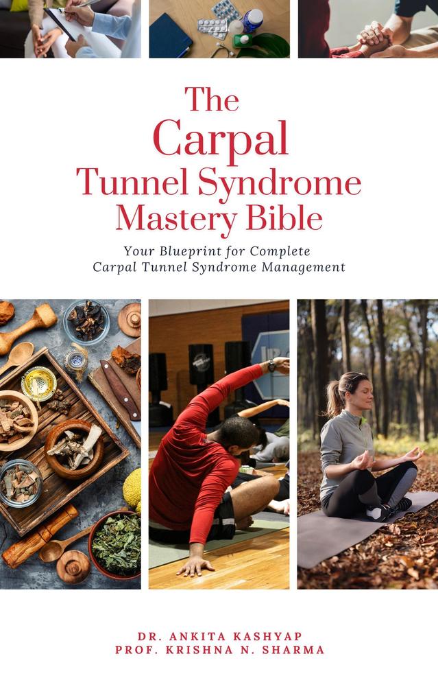 The Carpal Tunnel Syndrome Mastery Bible: Your Blueprint for Complete Carpal Tunnel Syndrome Management