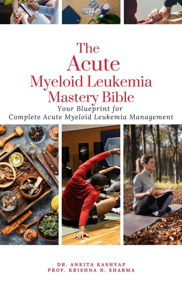 The Acute Myeloid Leukemia Mastery Bible: Your Blueprint for Complete Acute Myeloid Leukemia Management