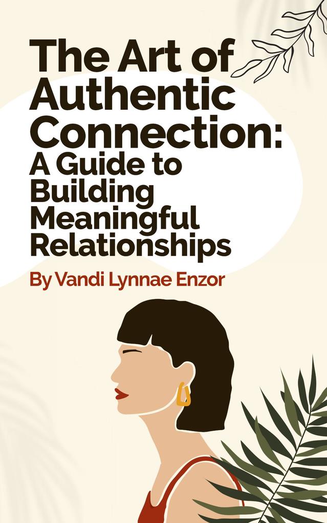 The Art of Authentic Connection: A Guide to Building Meaningful Relationships