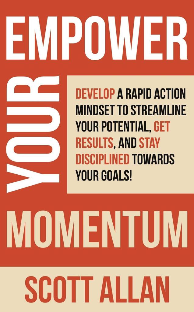 Empower Your Momentum: Develop a Rapid Action Mindset to Streamline Your Potential Get Massive Results and Stay Disciplined Towards Your Goals! (Pathways to Mastery Series #9)