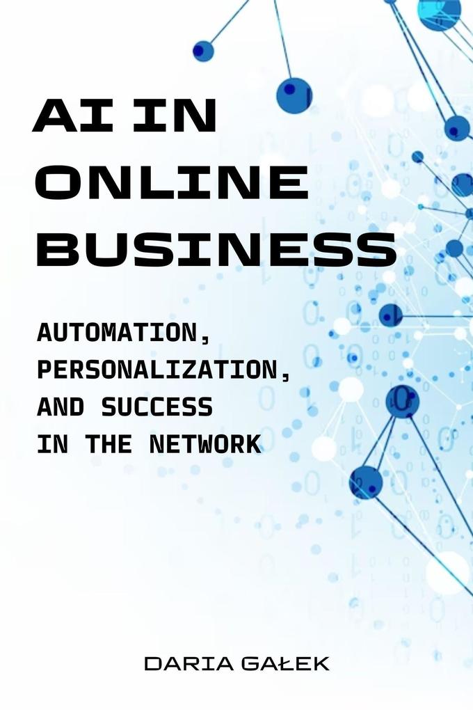 AI in Online Business: Automation Personalization and Success in the Network