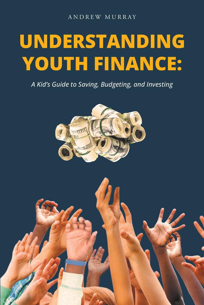 Understanding Youth Finance: A Kid‘s Guide to Saving Budgeting and Investing