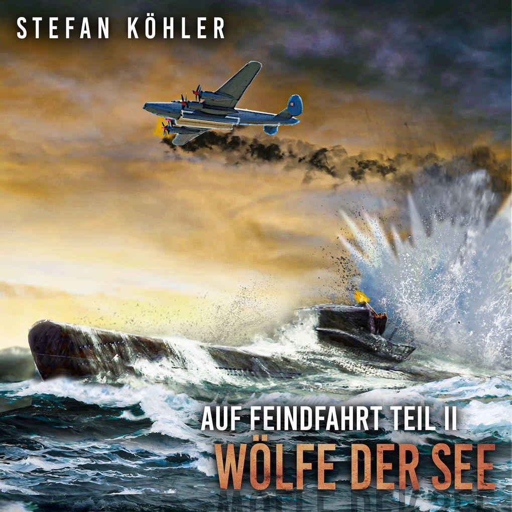 Auf Feindfahrt Teil II - Wölfe der See: Zweiter Weltkrieg: Marine-Thriller über ein deutsches U-Boot im Einsatz (Auf Feindfahrt - Romanreihe über deutsche U-Boote im Einsatz Band 2)