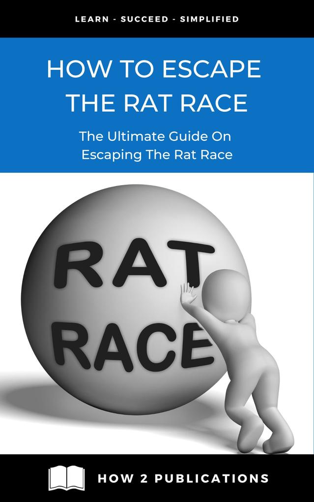 How To Escape The Rat Race: The Ultimate Guide To Escaping The Rat Race