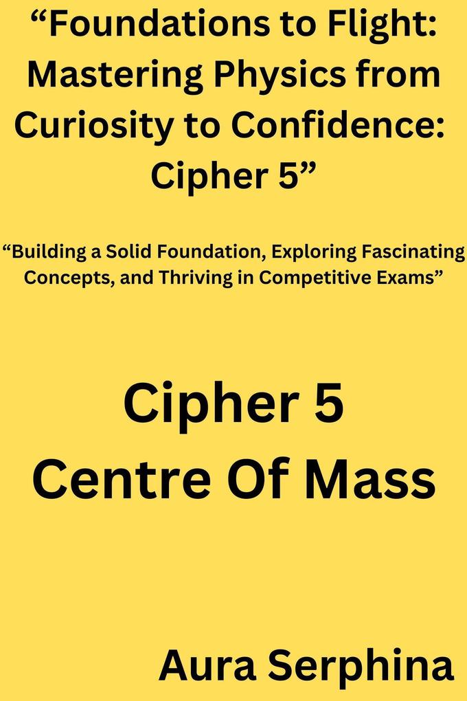 Foundations to Flight: Mastering Physics from Curiosity to Confidence: Cipher 5