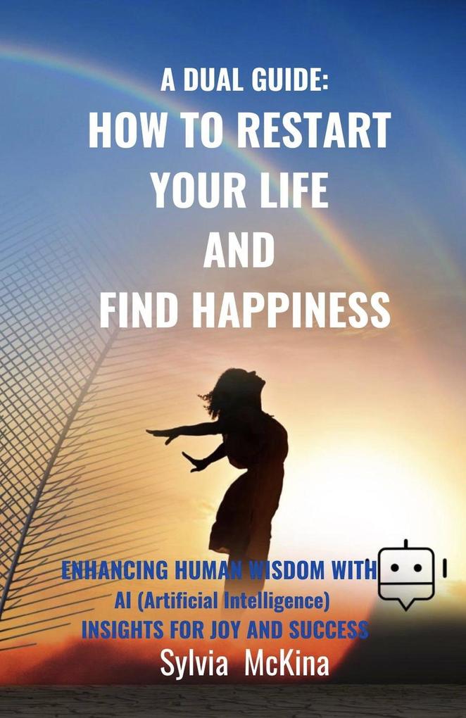 A Dual Guide: How to Restart your life and Find Happiness