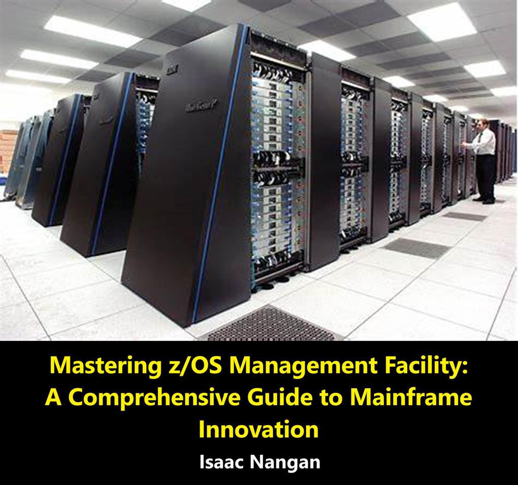 Mastering z/OS Management Facility: A Comprehensive Guide to Mainframe Innovation (Mainframes)