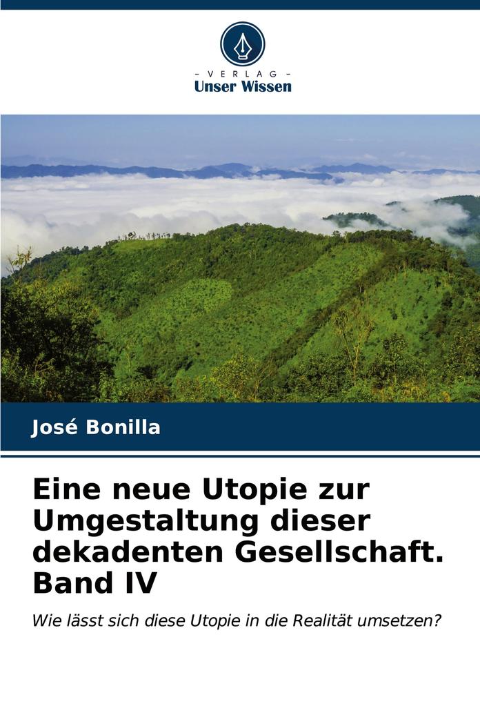 Eine neue Utopie zur Umgestaltung dieser dekadenten Gesellschaft. Band IV