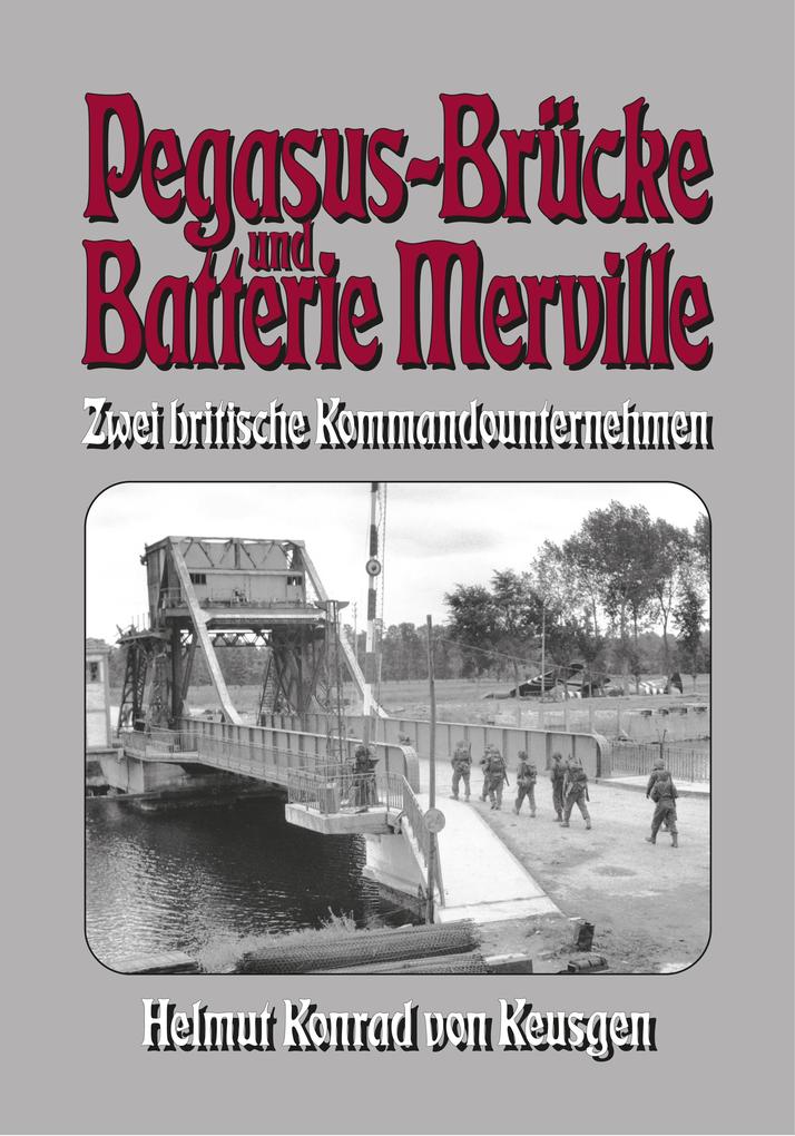 Pegasus-Brücke und Batterie Merville - Zwei britische Kommandounternehmen