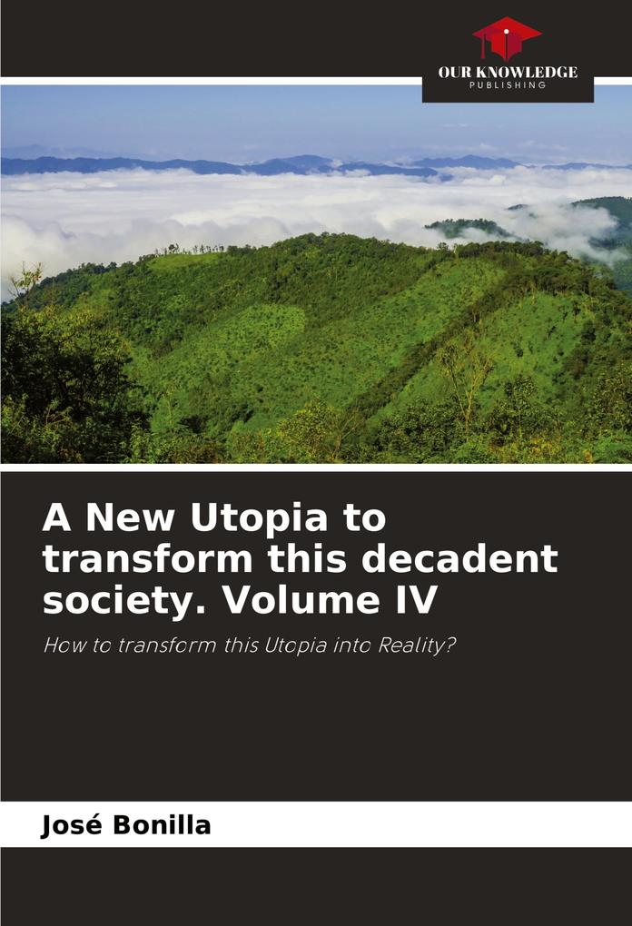 A New Utopia to transform this decadent society. Volume IV