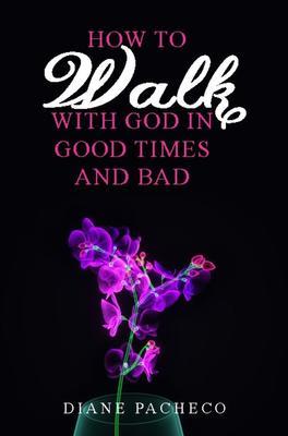 How to Walk with God in Good Times and Bad