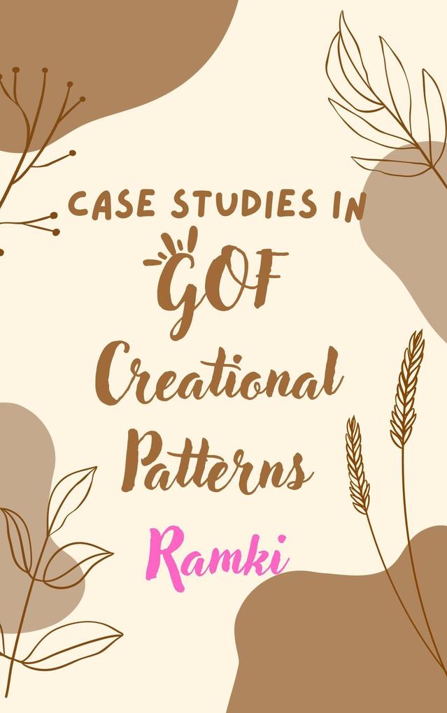 Case Studies in GOF Creational Patterns (Case Studies in Software Architecture &  #2)