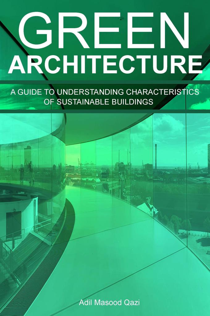 Green Architecture: A Guide To Understanding Characteristics of Sustainable Buildings