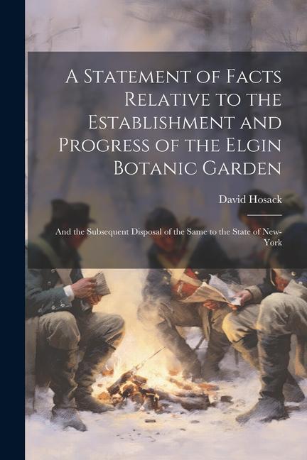 A Statement of Facts Relative to the Establishment and Progress of the Elgin Botanic Garden