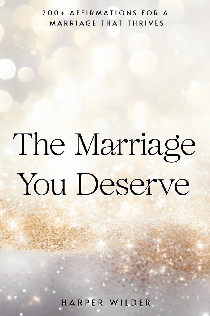 The Marriage You Deserve: 200+ Affirmations for a Marriage That Thrives (The Life You Deserve #2)
