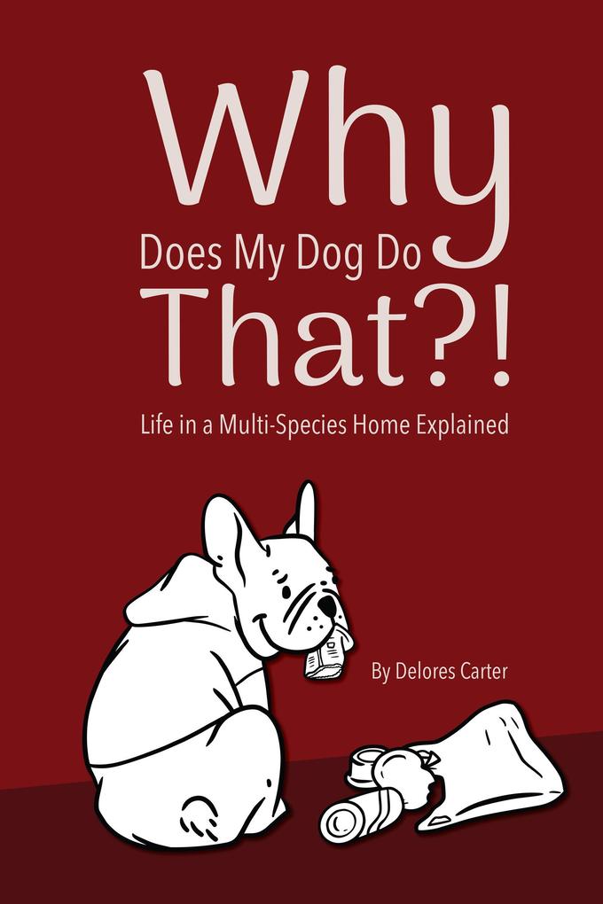 Why Does My Dog Do That?! Life in a Multi-Species Home Explained