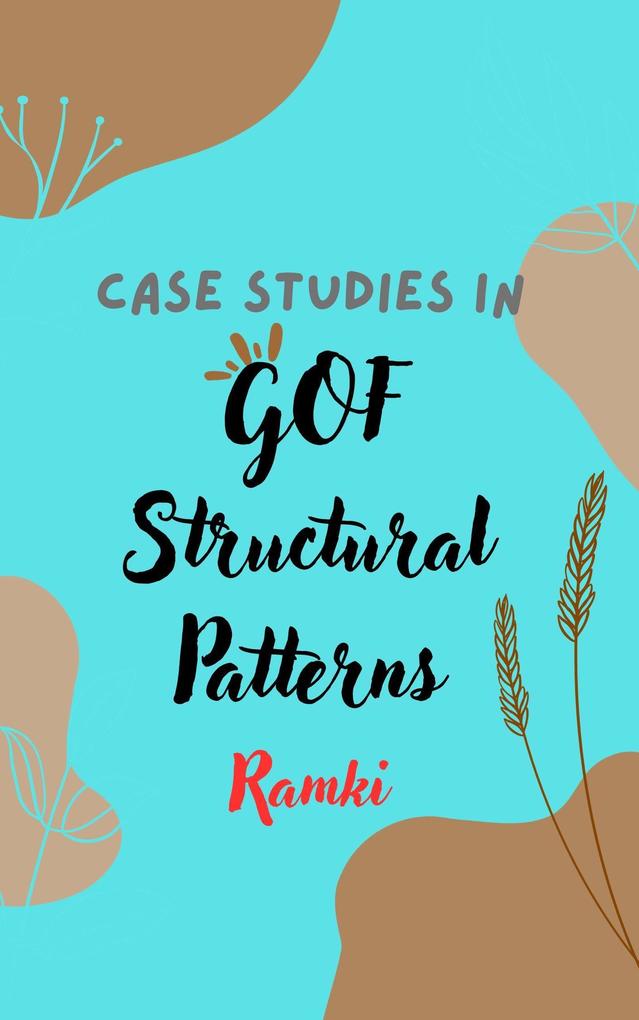 Case Studies in GOF Structural Patterns (Case Studies in Software Architecture &  #3)
