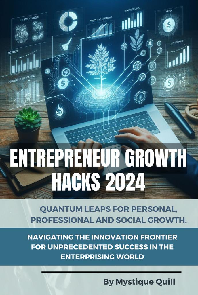 Entrepreneur Growth Hacks 2024: Quantum Leaps for Personal Professional and Social Growth. Navigating the Innovation Frontier for Unprecedented Success in the Enterprising World