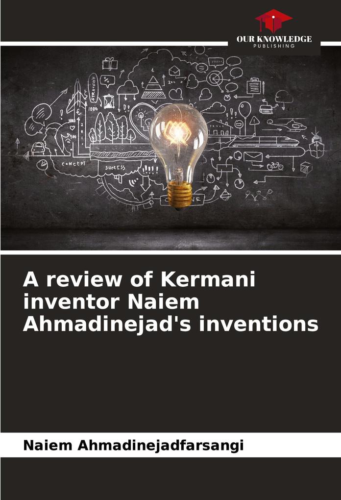 A review of Kermani inventor Naiem Ahmadinejad's inventions