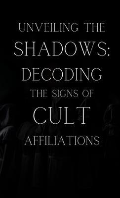 Unveiling the Shadows: Decoding the Signs of Cult Affiliations