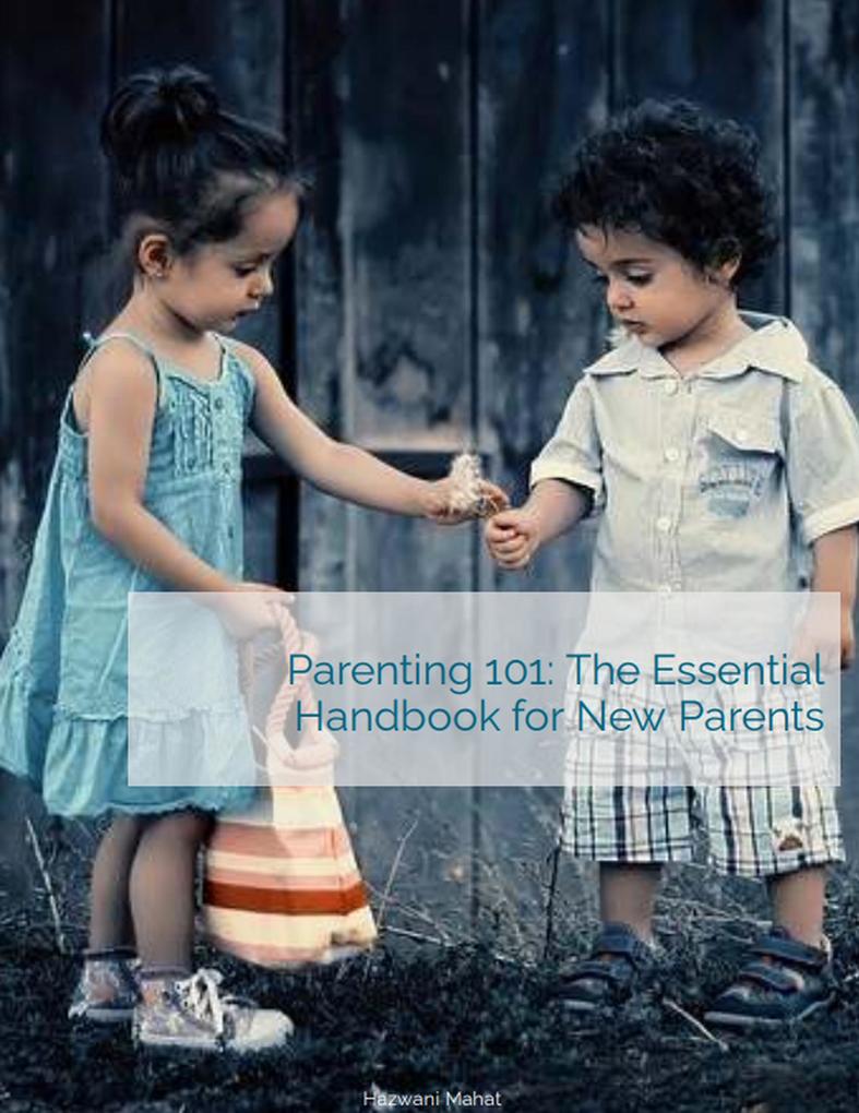 Parenting 101: The Essential Handbook for New Parents