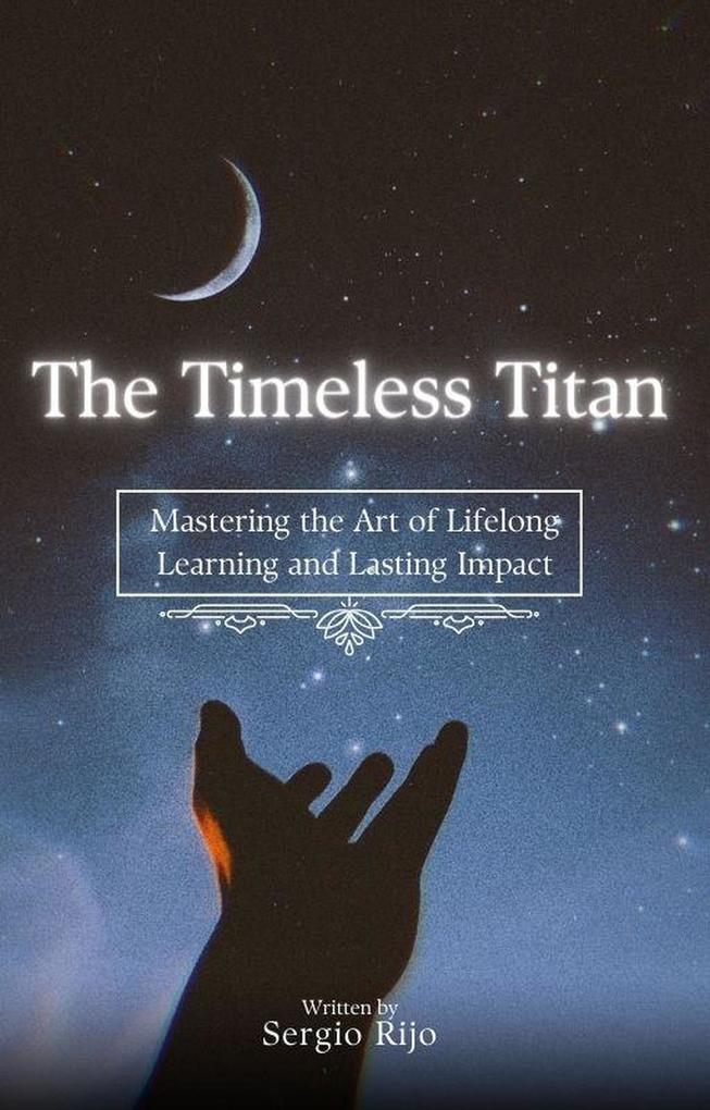 The Timeless Titan: Mastering the Art of Lifelong Learning and Lasting Impact