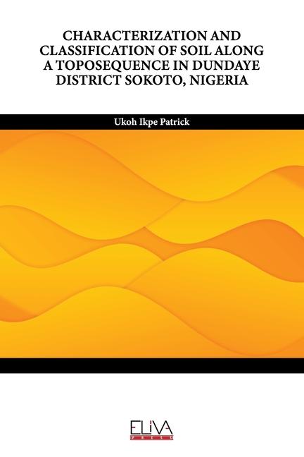 Characterization and Classification of Soil Along a Toposequence in Dundaye District Sokoto Nigeria