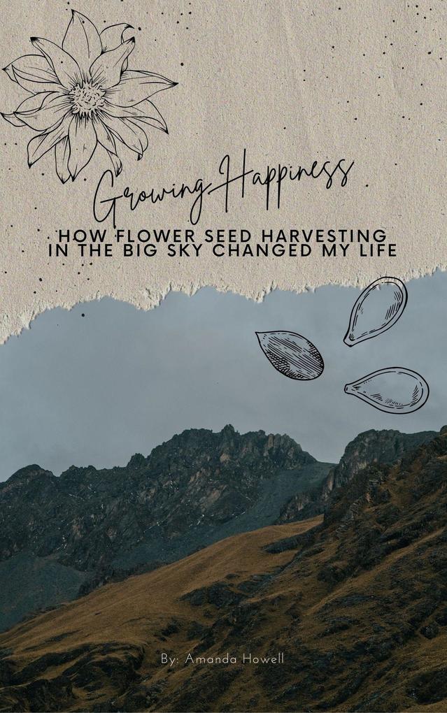 Growing Happiness: How Flower Seed Harvesting In The Big Sky Changed My Life