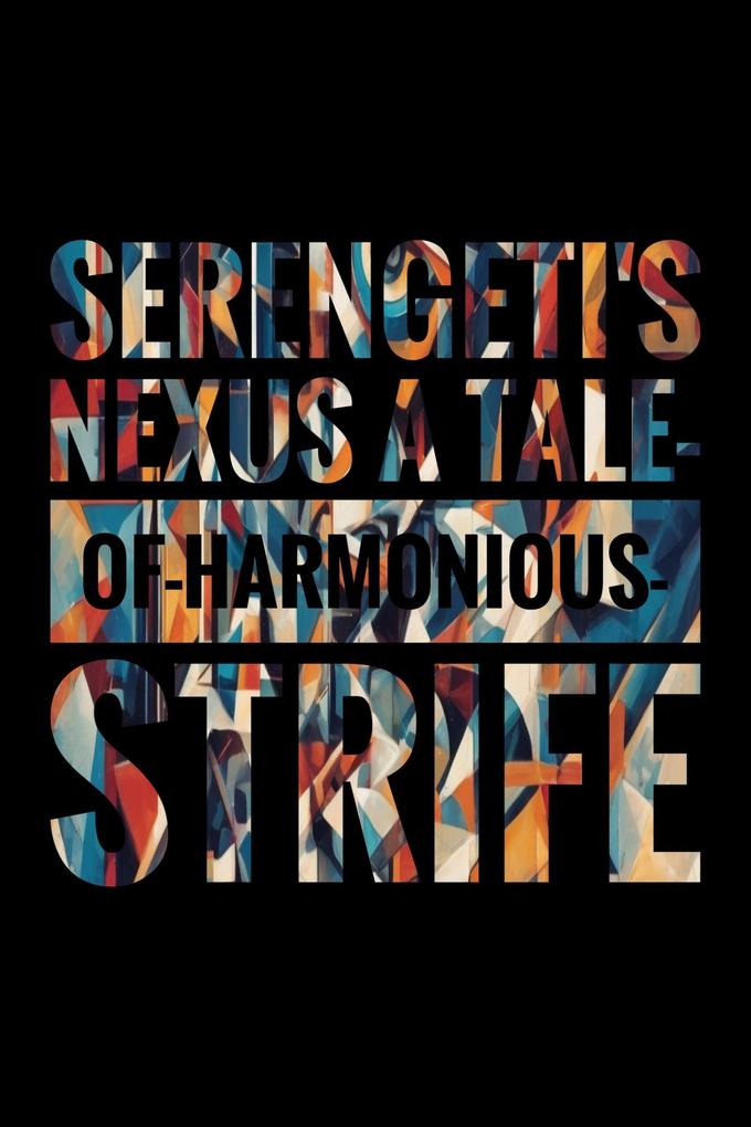 Serengeti‘s Nexus: A Tale of Harmonious Strife.