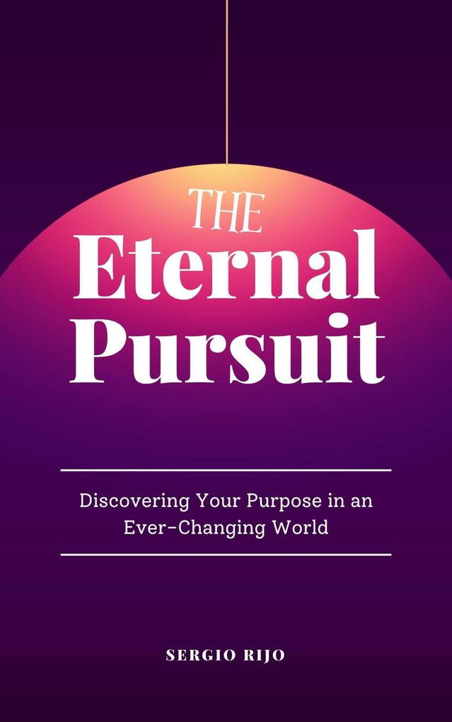 The Eternal Pursuit: Discovering Your Purpose in an Ever-Changing World