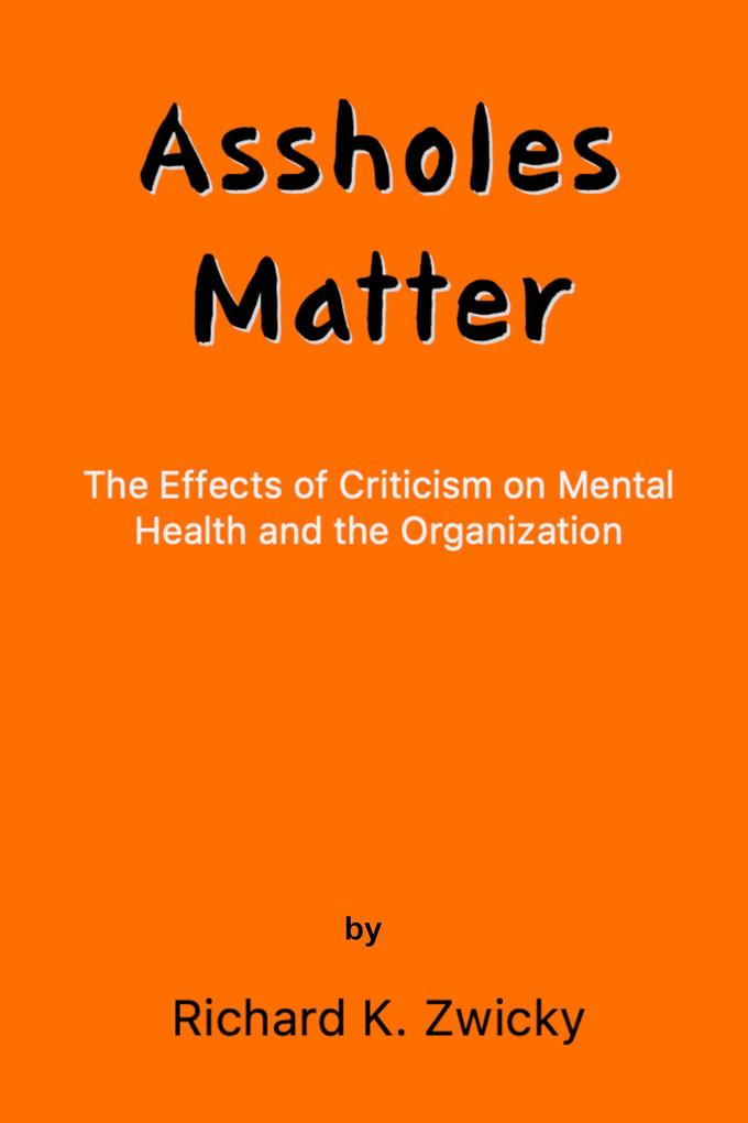 Assholes Matter (The Effects of Criticism on Mental Health and the Organization #1)