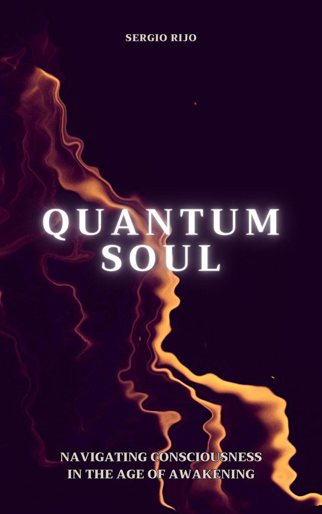 Quantum Soul: Navigating Consciousness in the Age of Awakening