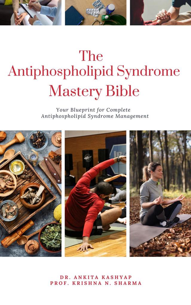 The Antiphospholipid Syndrome Mastery Bible: Your Blueprint for Complete Antiphospholipid Syndrome Management