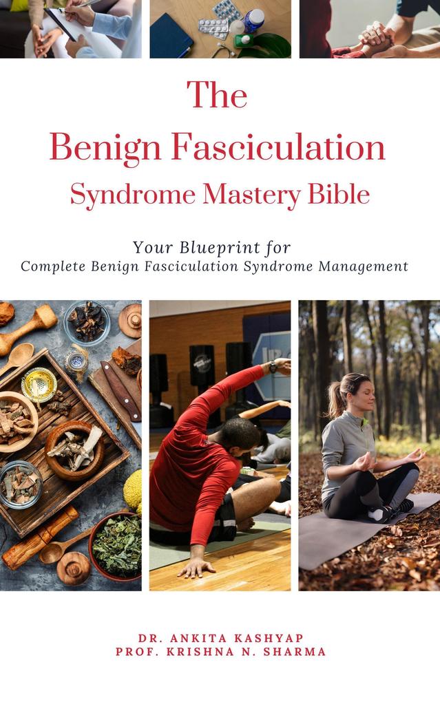 The Benign Fasciculation Syndrome Mastery Bible: Your Blueprint for Complete Benign Fasciculation Syndrome Management