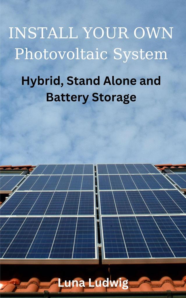 INSTALL YOUR OWN Photovoltaic System Hybrid Stand Alone and Battery Storage