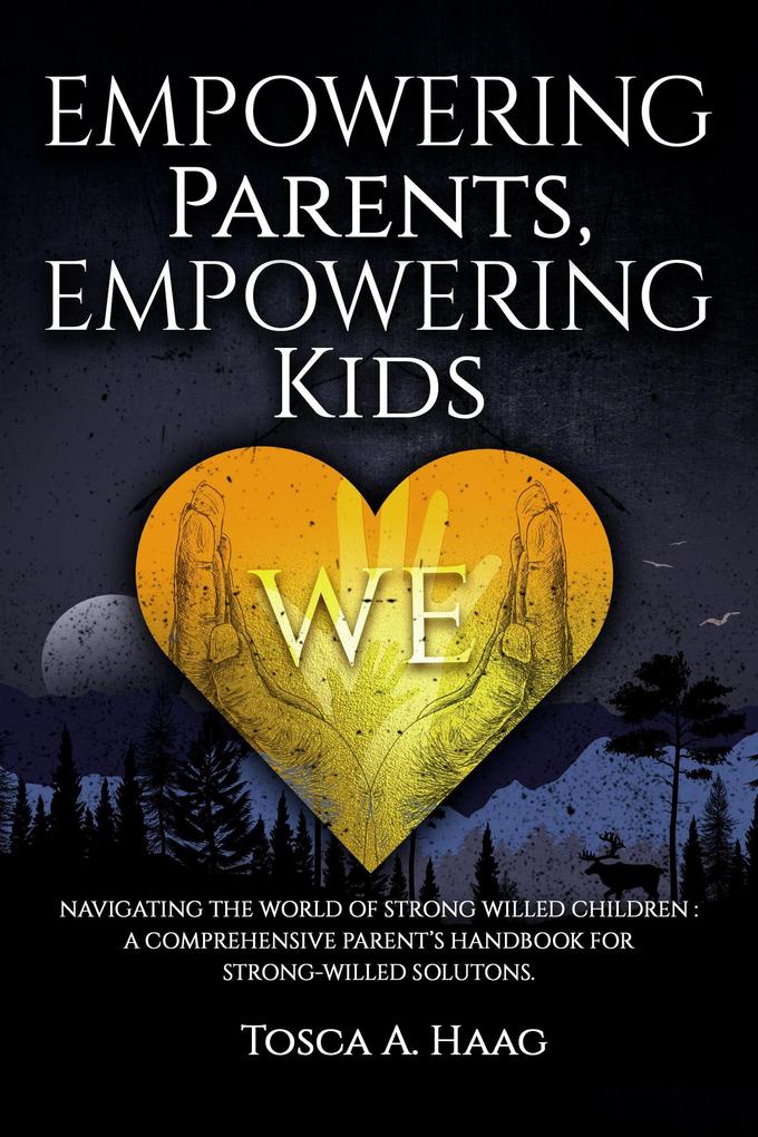 Empowering Parents Empowering Kids: Navigating the World of Strong-Willed Children: A Comprehensive Parent‘s Handbook for Strong-Willed Solutions