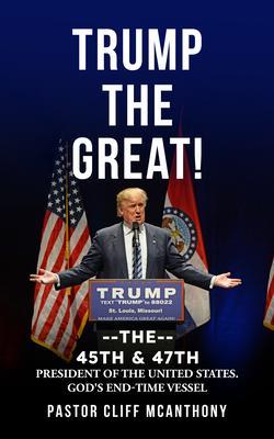 TRUMP THE GREAT! THE 45TH & 47TH PRESIDENT OF THE UNITED STATES. GOD‘S END-TIME VESELL
