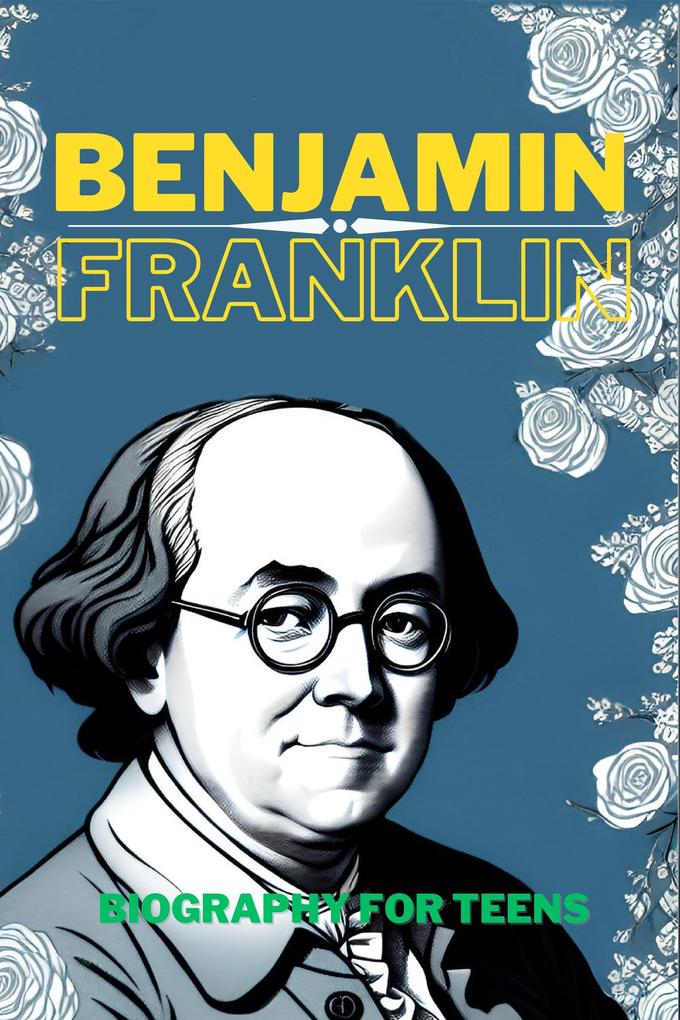 Benjamin Franklin: Biography for Teens