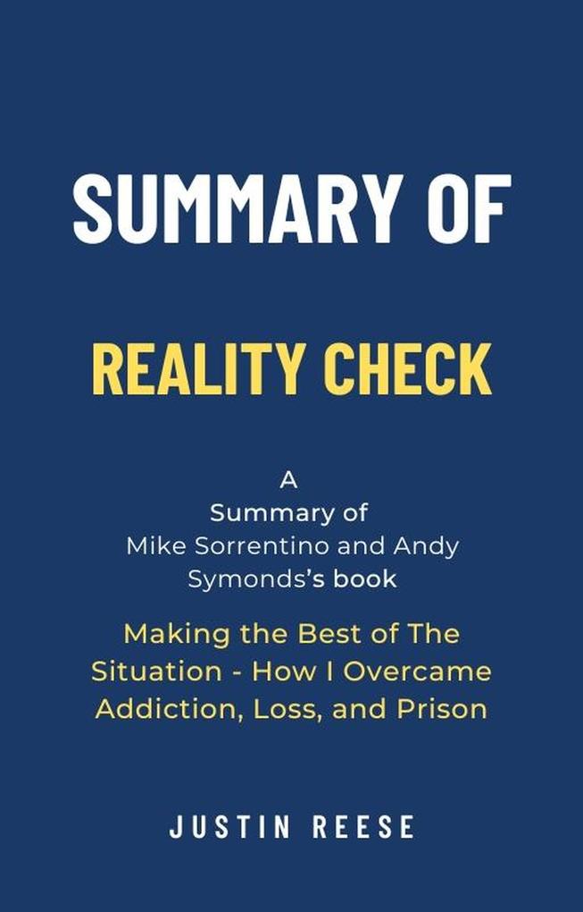 Summary of Reality Check by Mike Sorrentino and Andy Symonds: Making the Best of The Situation - How I Overcame Addiction Loss and Prison