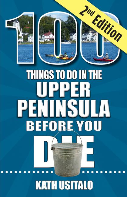 100 Things to Do in the Upper Peninsula Before You Die 2nd Edition