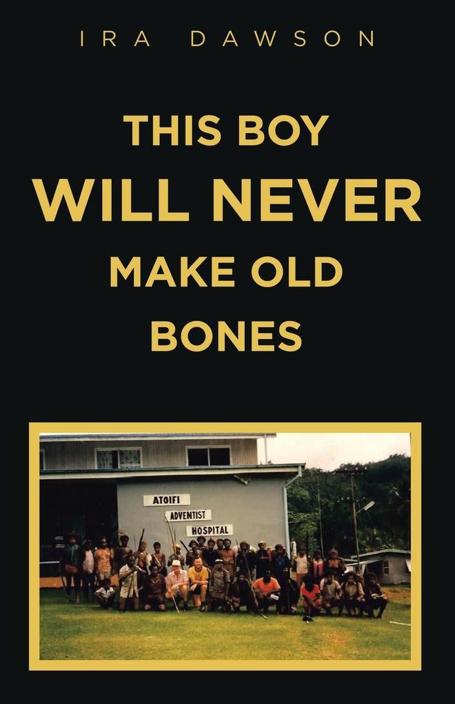 THIS BOY WILL NEVER MAKE OLD BONES