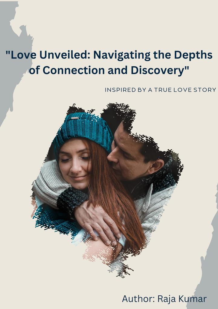 Love Unveiled: Navigating the Depths of Connection and Discovery