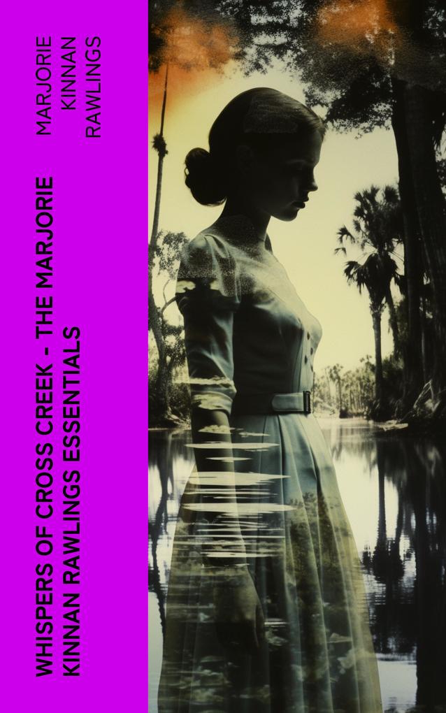 Whispers of Cross Creek - The Marjorie Kinnan Rawlings Essentials